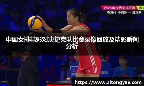 中国女排精彩对决捷克队比赛录像回放及精彩瞬间分析