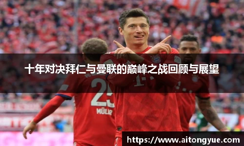 十年对决拜仁与曼联的巅峰之战回顾与展望
